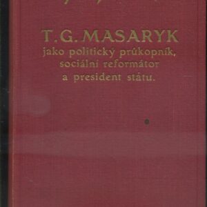 T.G. Masaryk jako politický průkopník, sociální reformátor a president státu