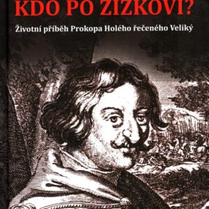 Kdo po Žižkovi - Životní příběh Prokopa Holého řečeného Veliký
