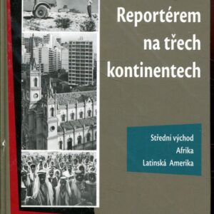 Reportérem na třech kontinentech : Střední východ, Afrika, Latinská Amerika