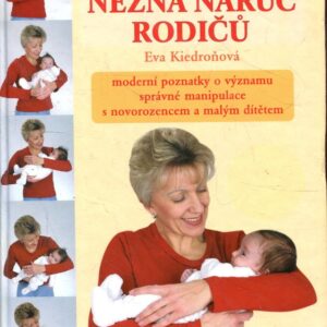 Něžná náruč rodičů : moderní poznatky o významu správné manipulace s novorozencem a malým dítětem