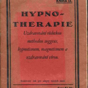 Hypnotherapie : Uzdravování vědeckou methodou suggesce, hypnotismem, magnetismem a uzdravování vírou : Soukromý tisk pro adepty tajných nauk