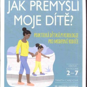 Jak přemýšlí moje dítě? praktická dětská psychologie pro moderní rodiče
