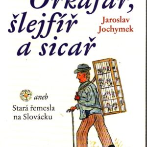 Orkafář, šlejfíř a sicař aneb Stará řemesla na Slovácku