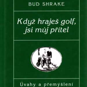 Když hraješ golf, jsi můj přítel : úvahy a přemýšlení odrostlého Caddieho