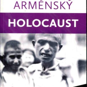 Armenský holocaust sto let od plánované genocidy arménského národa 1915-2015