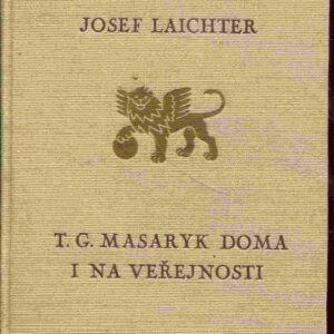 T.G. Masaryk doma i na veřejnosti : Vzpomínky na presidenta Osvoboditele, jeho choť a jejich rodinné prostředí