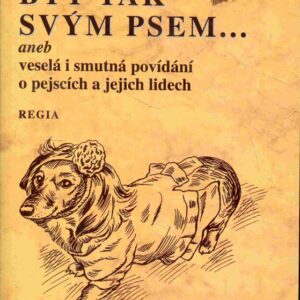Být tak svým psem-,aneb, Veselá i smutná povídání o pejscích a jejich lidech