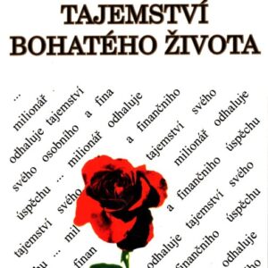 Tajemství bohatého života : milionář odhaluje tajemství svého osobního a finančního úspěchu