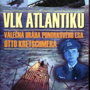 Vlk Atlantiku : válečná dráha ponorkového esa Otto Kretschmera