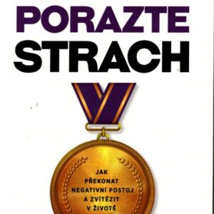 Porazte strach Jak překonat negativní postoj a zvítězit v životě