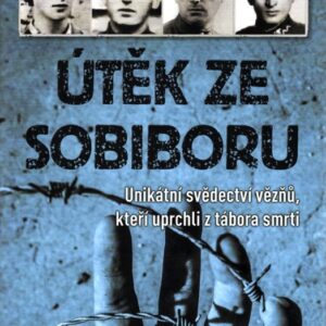 Útěk ze Sobiboru-Unikátní svědectví vězňů,kteří uprchli z tábora smrti