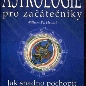 Astrologie pro začátečníky : jak snadno pochopit a vykládat horoskop : základní kniha astrologie