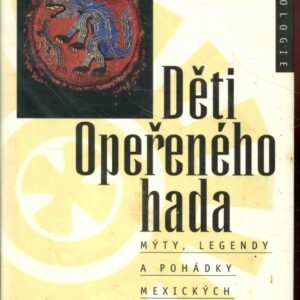 Děti Opeřeného hada : mýty, legendy a pohádky mexických Indiánů