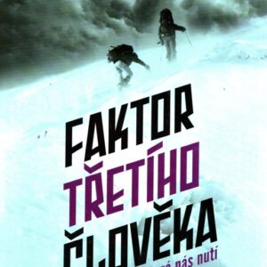 Faktor třetího člověka : tajemství síly, která nás nutí přežít extrémní nebezpečí