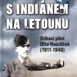 S Indiánem na letounu Stíhací pilot Otto Hanzlíček (1911-1940)