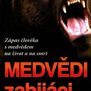 Medvědi zabijáci : zápas mědvěda s člověkem na život a na smrt