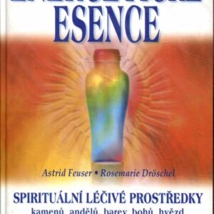 Energetické esence : jak vyrábět a užívat jemnohmotné vibrační léčivé prostředky pomocí metody