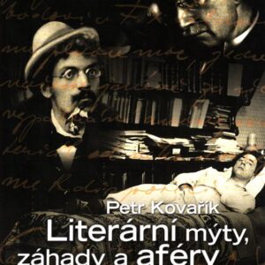 Literární mýty, záhady a aféry : otazníky nad životy a díly českých spisovatelů