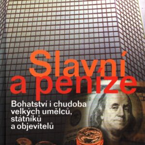 Slavní a peníze : bohatství i chudoba velkých umělců, státníků a objevitelů