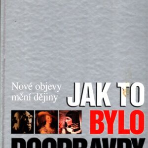 Jak to bylo doopravdy : nové objevy mění dějiny