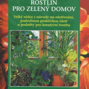 1000 nejkrásnějších rostlin pro zelený domov : s podrobnými návody na ošetřování, rozsáhlou praktickou částí a s podněty pro kreativní tvorbu
