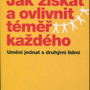 Jak získat a ovlivnit téměř každého Umění jednat s druhými lidmi