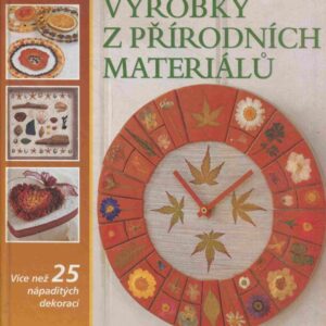Výrobky z přírodních materiálů : doplňky z přírodnin pro radost : více než 25 nápaditých dekorací
