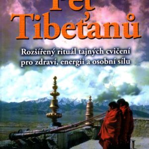 Pět Tibeťanů : rozšířený rituál tajných cvičení pro zdraví, energii a osobní sílu