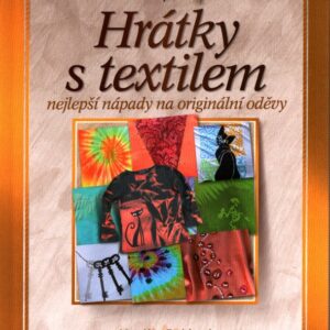 Hrátky s textilem : nejlepší nápady na originální oděvy