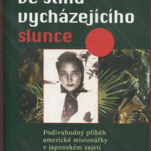 Ve stínu vycházejícího slunce : podivuhodný příběh americké misionářky v japonském zajetí za druhé světové války