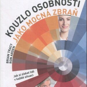 Kouzlo osobnosti jako mocná zbraň Jak si získat lidi v každé situaci
