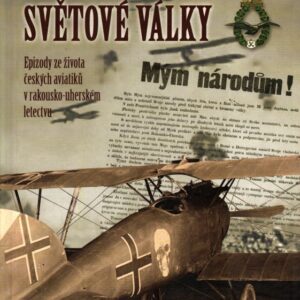 Na křídlech Světové války Epizody ze života českých aviatiků v rakousko-uherském letectvu