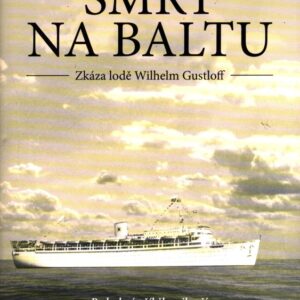 Smrt na Baltu: Zkáza lodě Wilhelm Gustloff Podrobný příběh nejhorší námořní katastrofy v dějinách