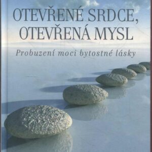 Otevřené srdce, otevřená mysl - Probuzení moci bytostné lásky