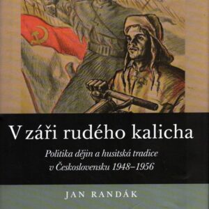 V záři rudého kalicha Politika dějin a husitská tradice v Československu 1948-1956
