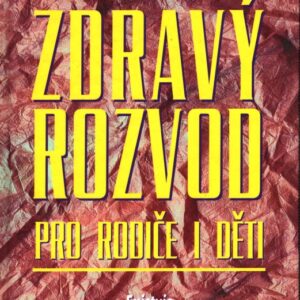 Zdravý rozvod pro rodiče i děti : původní, klinicky ověřený program provázející čtrnácti etapami procesu rozchodu, rozvodu až k případnému uzavření nového manželství