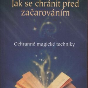 Jak se chránit před začarováním : ochranné magické techniky