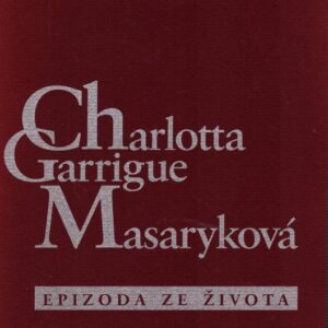 Charlotta Garrigue Masaryková : epizoda ze života Charlotty Garrigue Masarykové, manželky prvního prezidenta Československé republiky Tomáše Garrigue Masaryka