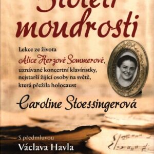 Století moudrosti : lekce ze života Alice Herzové Sommerové, uznávané koncertní klavíristky, nejstarší žijící osoby na světě, která přežila holocaust