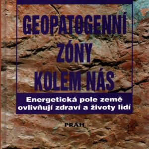 Geopatogenní zóny kolem nás : energetická pole země ovlivňují zdraví a životy lidí