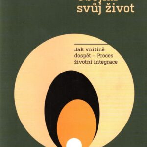 Obejmi svůj život Jak vnitřně dospět - Proces životní integrace