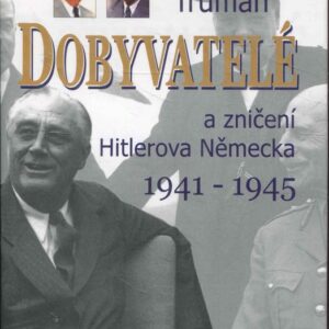 Dobyvatelé : Roosevelt, Truman a zničení Hitlerova Německa 1941-1945