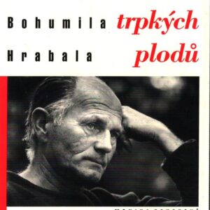 V rajské zahradě trpkých plodů : o životě a díle Bohumila Hrabala