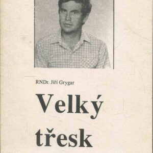 Velký třesk a Bible : autorizovaný záznam přednášky, kterou dne 11. března 1990 přednesl Jiří Grygar v Modlitebně církve bratrské v Ostravě; aktualizováno v březnu 1997