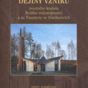 Dějiny vzniku poutního kostela Božího milosrdenství a sv. Faustyny ve Slavkovicích
