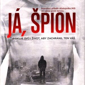 Já, špion Pravdivý příběh důstojníka MI5 ve válce proti teroru
