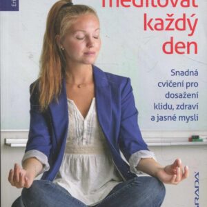 Jak jednoduše meditovat každý den Snadná cvičení pro dosažení klidu, zdraví a jasné mysli