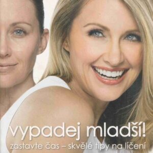 Vypadej mladší! : profesionální líčení, které vám pomůže vypadat tak mladě, jak si jen přejete : profesionální maskér a vizážista