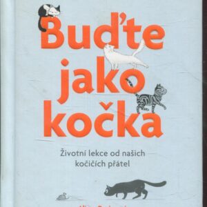 Buďte jako kočka Životní lekce od našich kočičích přátel