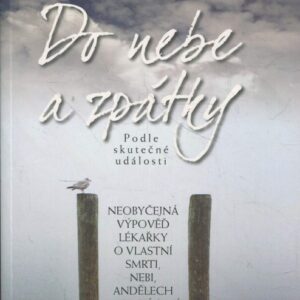Do nebe a zpátky - Neobyčejná výpověď lékařky o vlastní smrti, nebi, andělech a navrácení do života - podle skutečné události